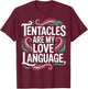 Tentacles Are My Love Language T-Shirt - T-Shirt | Maroon