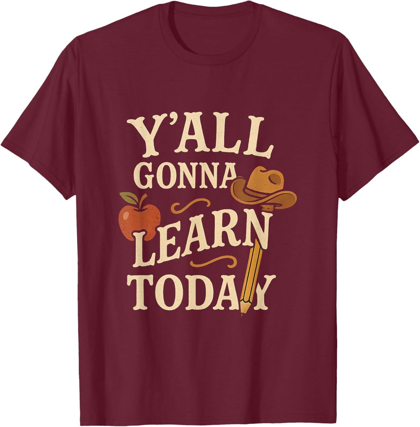 Y'all Gonna Learn Today Funny Teacher Southern Western Humor T-Shirt - T-Shirt | Maroon