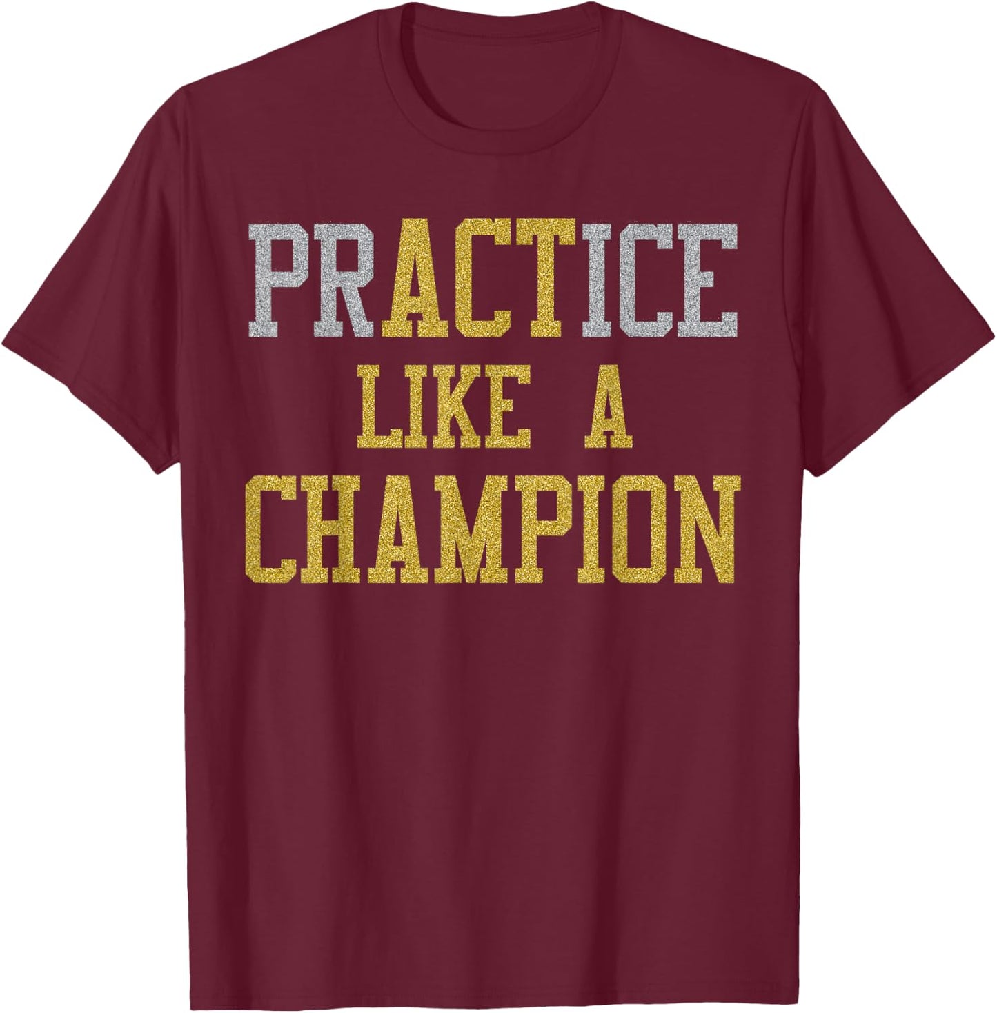 PrACTice Like A Champion -Gold Silver T-Shirt - T-Shirt | Maroon