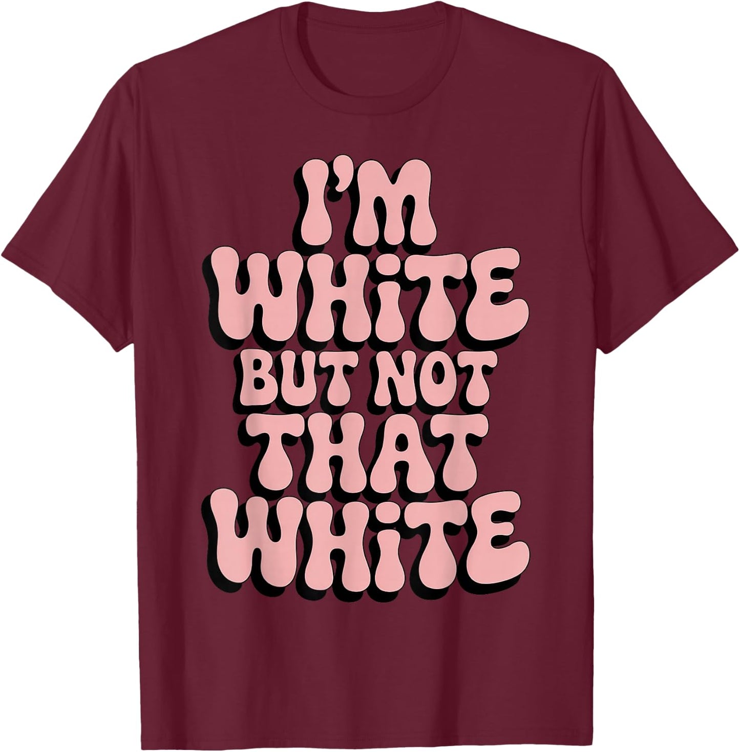 Im White But Not that White Humor Quote Funny Meme T-Shirt - T-Shirt | Maroon