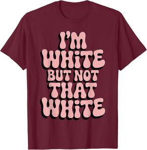 Im White But Not that White Humor Quote Funny Meme T-Shirt - T-Shirt | Maroon