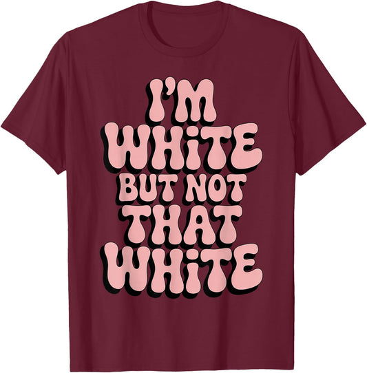 Im White But Not that White Humor Quote Funny Meme T-Shirt - T-Shirt | Maroon