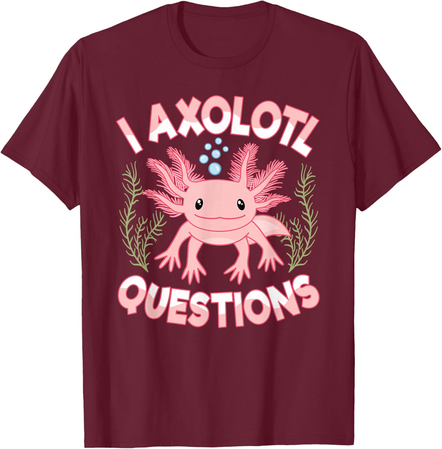 I Axolotl Questions Cute Kawaii Pink Axolotl Women Girls T-Shirt - T-Shirt | Maroon