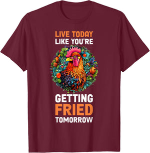 Live Today Like Youre Getting Fried Tomorrow T-Shirt - T-Shirt | Maroon