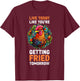 Live Today Like Youre Getting Fried Tomorrow T-Shirt - T-Shirt | Maroon