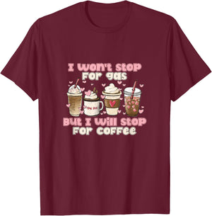 I Won't Stop For Gas But I Will Stop For Coffee Best Funny T-Shirt - T-Shirt | Maroon