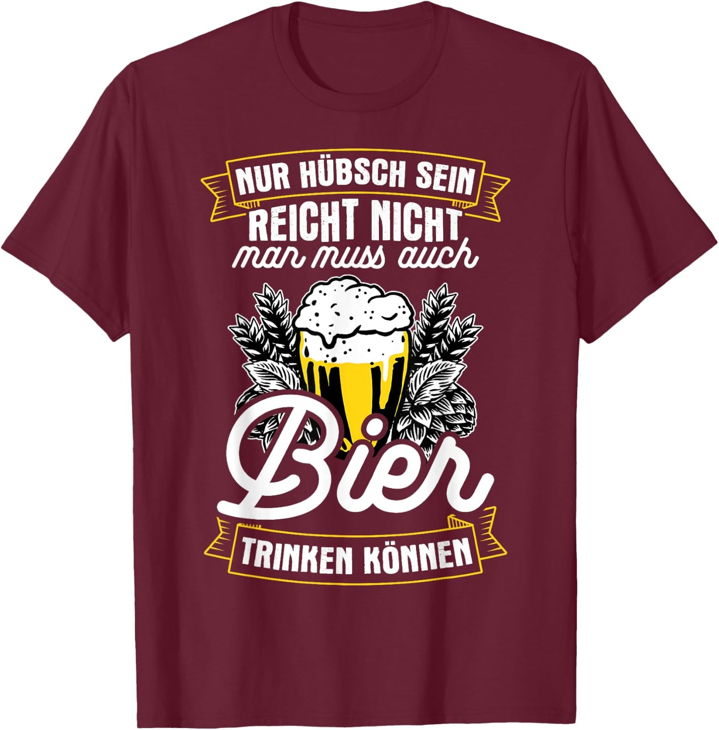 Nur Hübsch Sein Reicht Nicht Man Muss Auch Bier Trinken T-Shirt - T-Shirt | Maroon