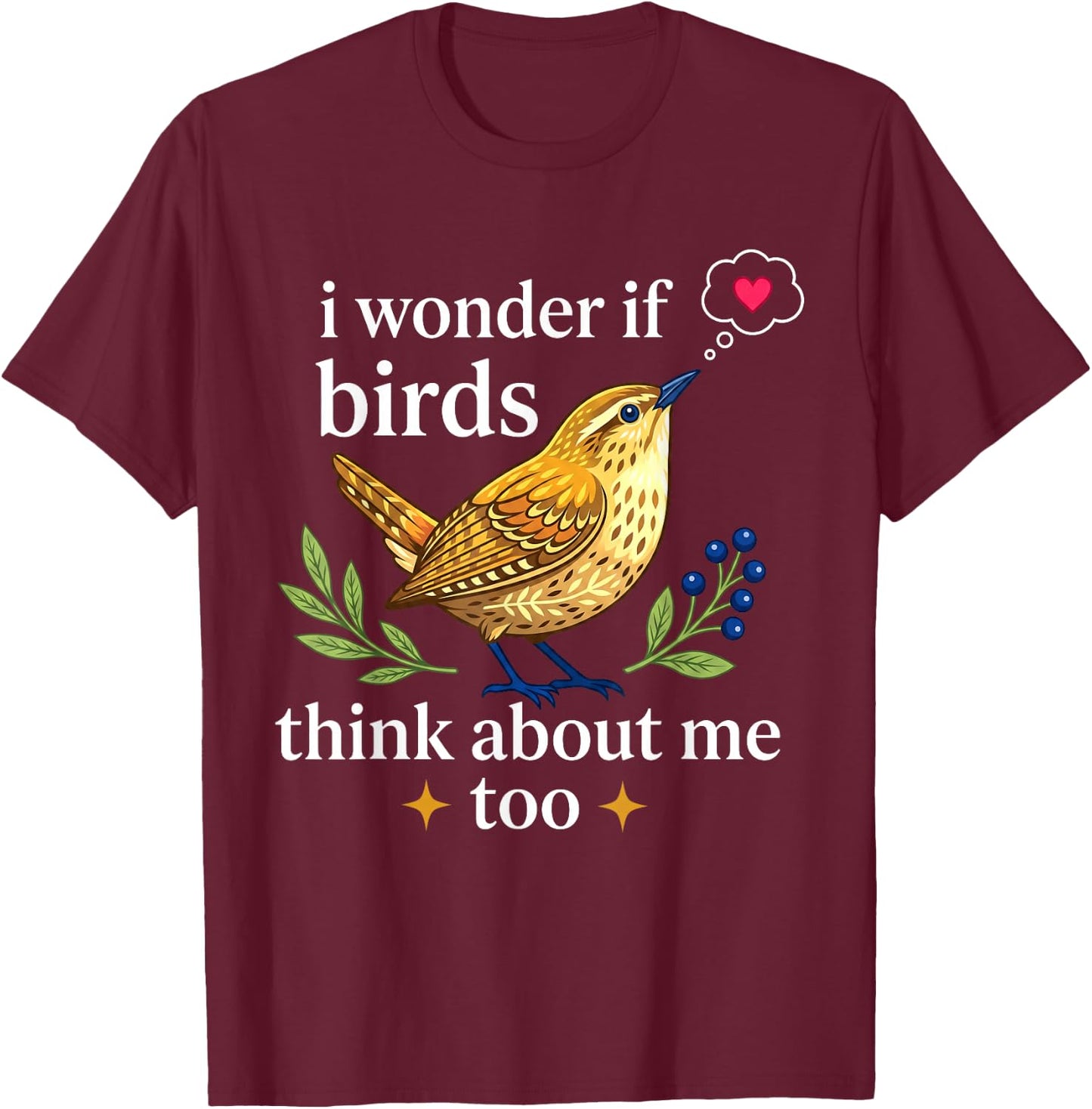 I Wonder If Birds Think About Me Funny Bird Watching T-Shirt - T-Shirt | Maroon