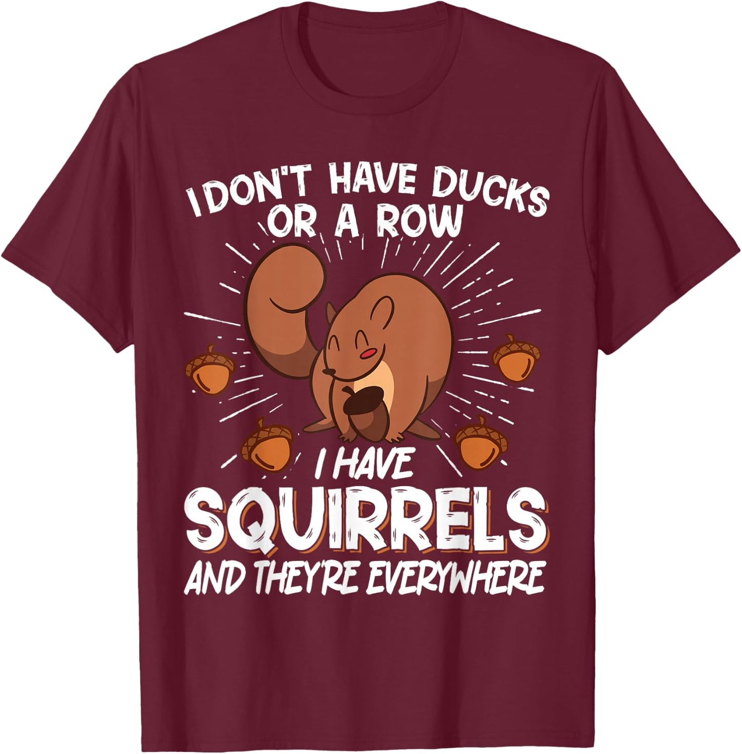 I Don't Have Ducks Or A Row I Have Squirrels T-Shirt - T-Shirt | Maroon
