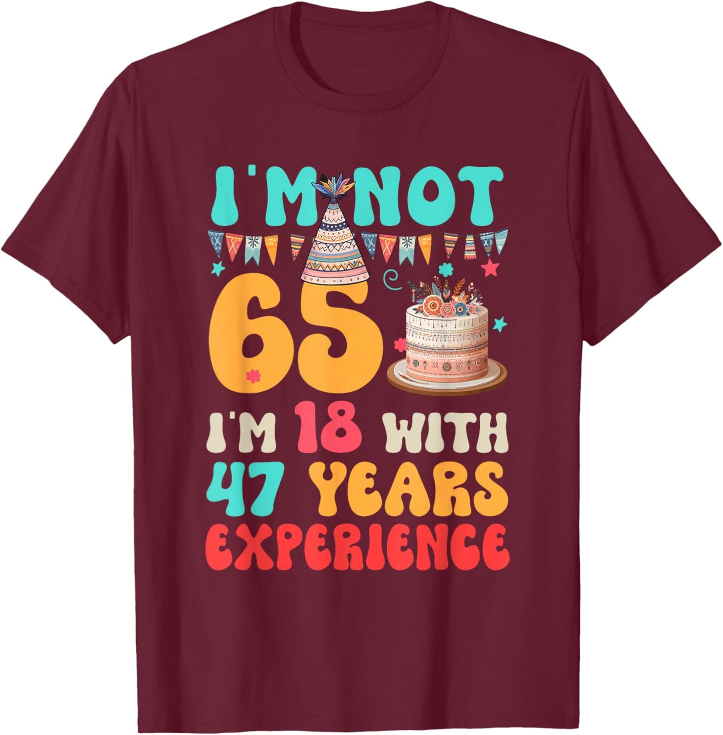 Not 65 I'm 18 with 47 Years Experience Funny 65th Birthday T-Shirt - T-Shirt | Maroon
