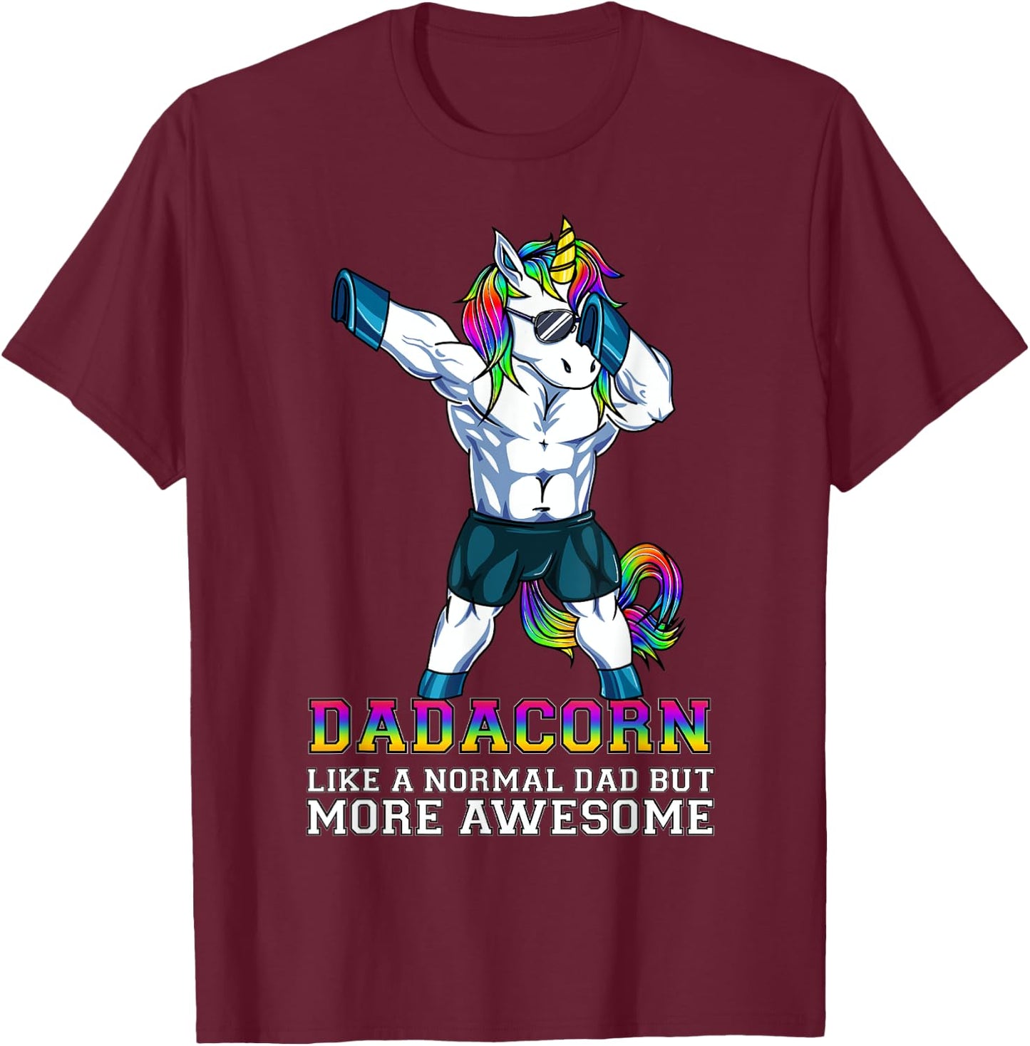 Dadacorn Like A Normal Dad But More Awesome Unicorn Dad Gift T-Shirt - T-Shirt | Maroon