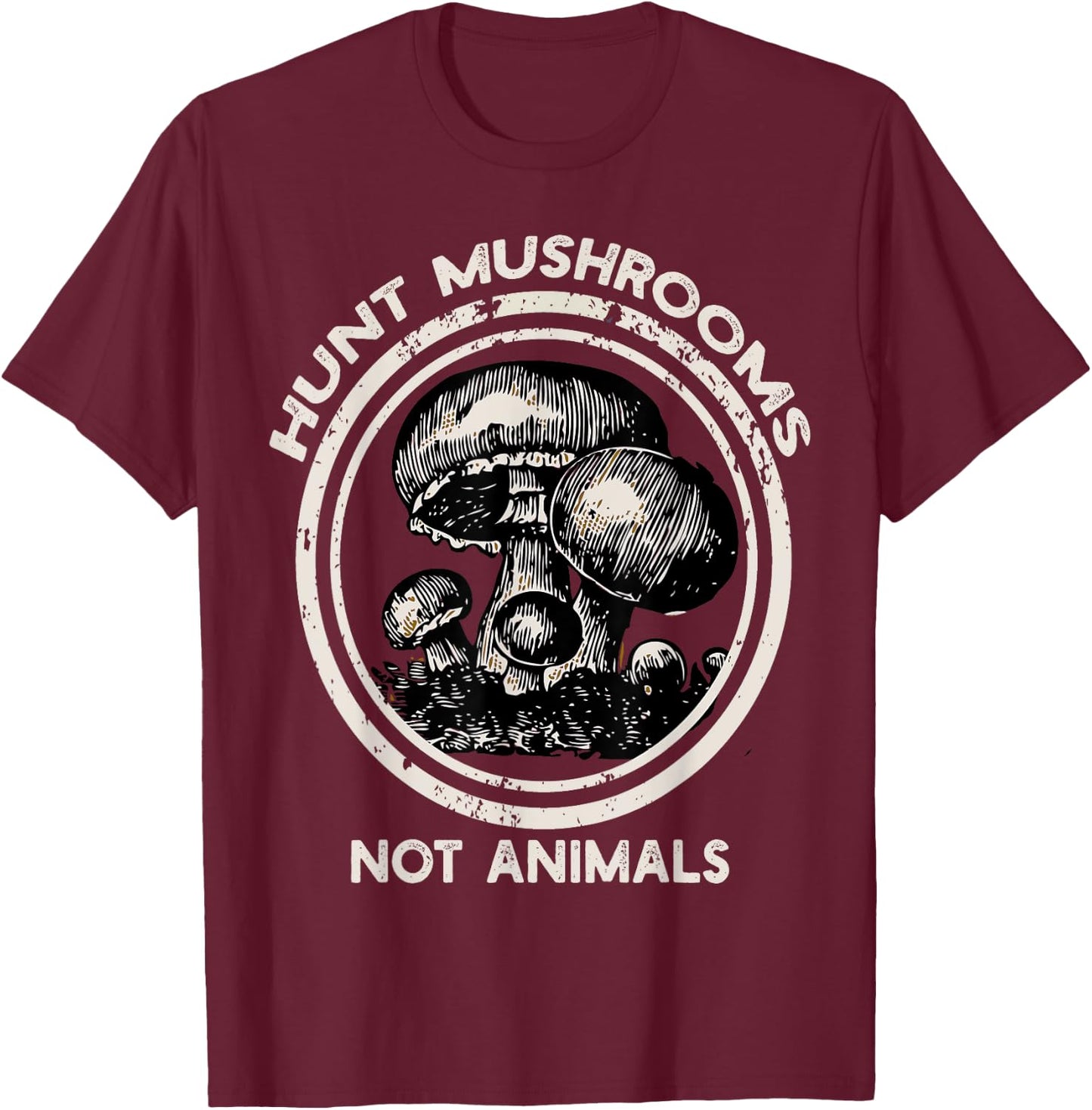 Hunt Mushrooms Not Animals Shirt mushroom for , womans T-Shirt - T-Shirt | Maroon