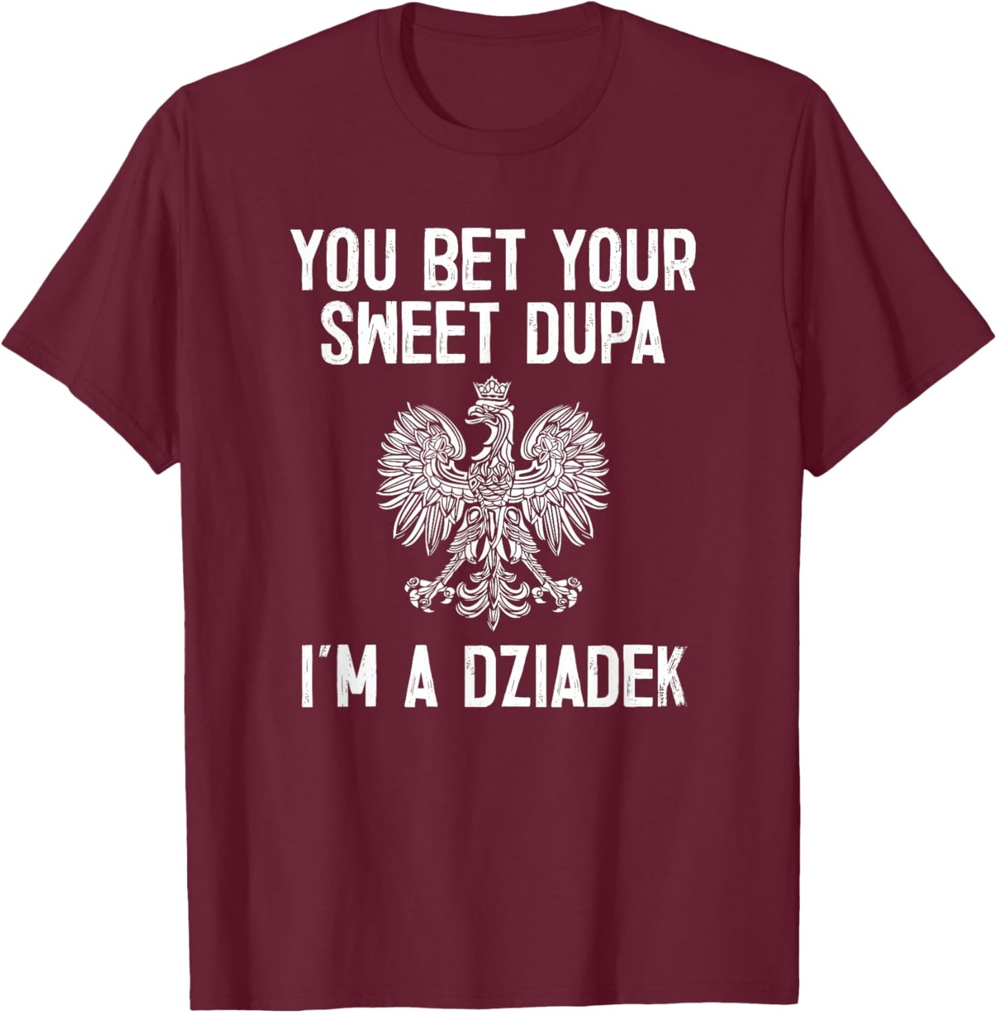 You Bet Your Sweet Dupa I'm A Dziadek T-Shirt - T-Shirt | Maroon