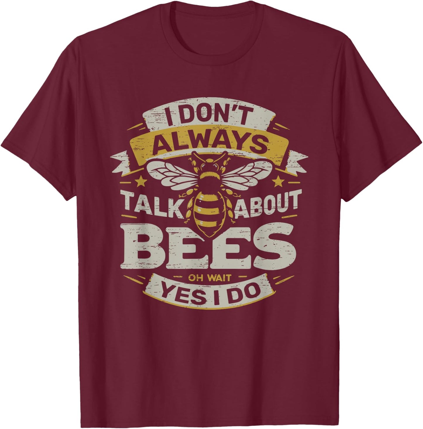 I Don't Always Talk About Bees Oh Wait Yes I Do T-Shirt - T-Shirt | Maroon