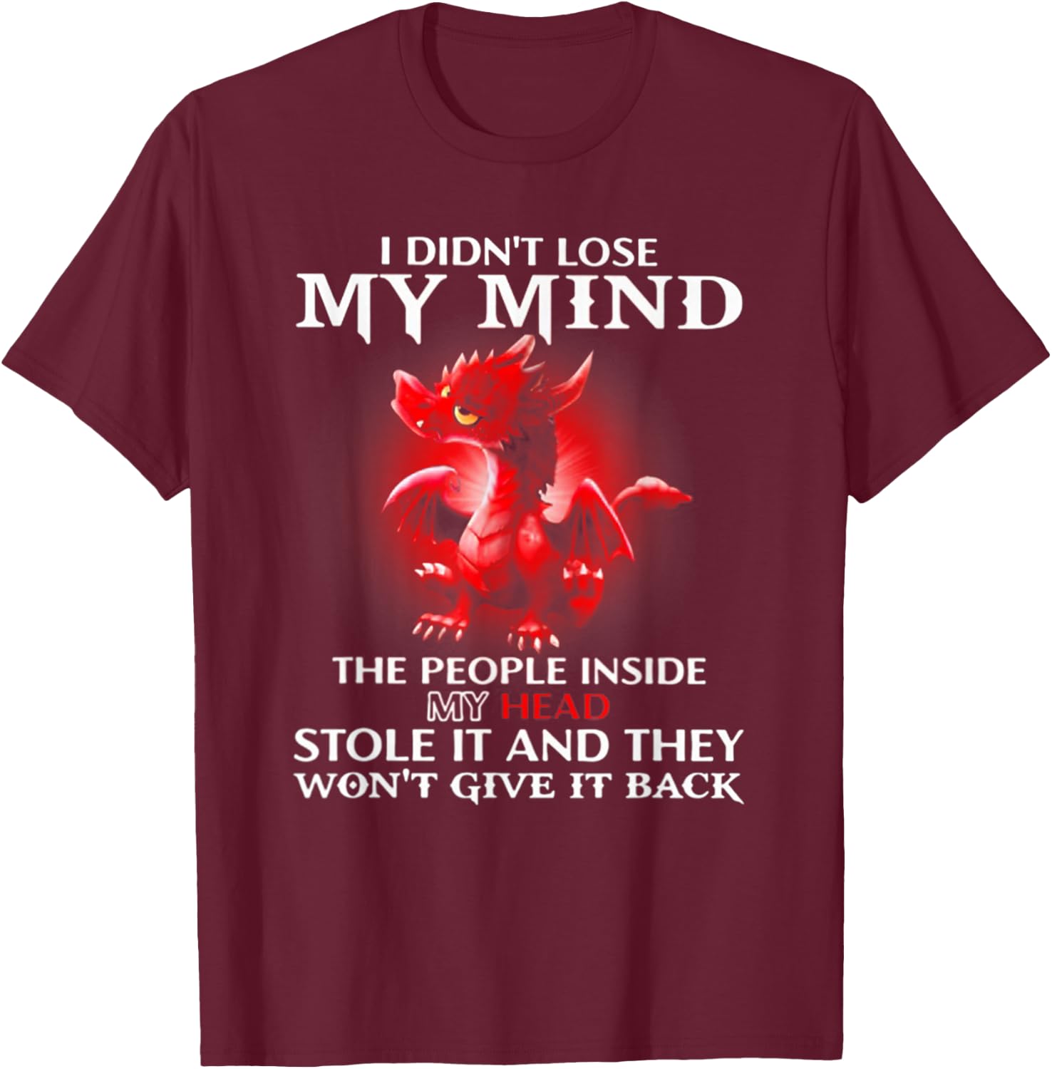 Dragon I Didn't Lose My Mind The People Inside My Head T-Shirt - T-Shirt | Maroon