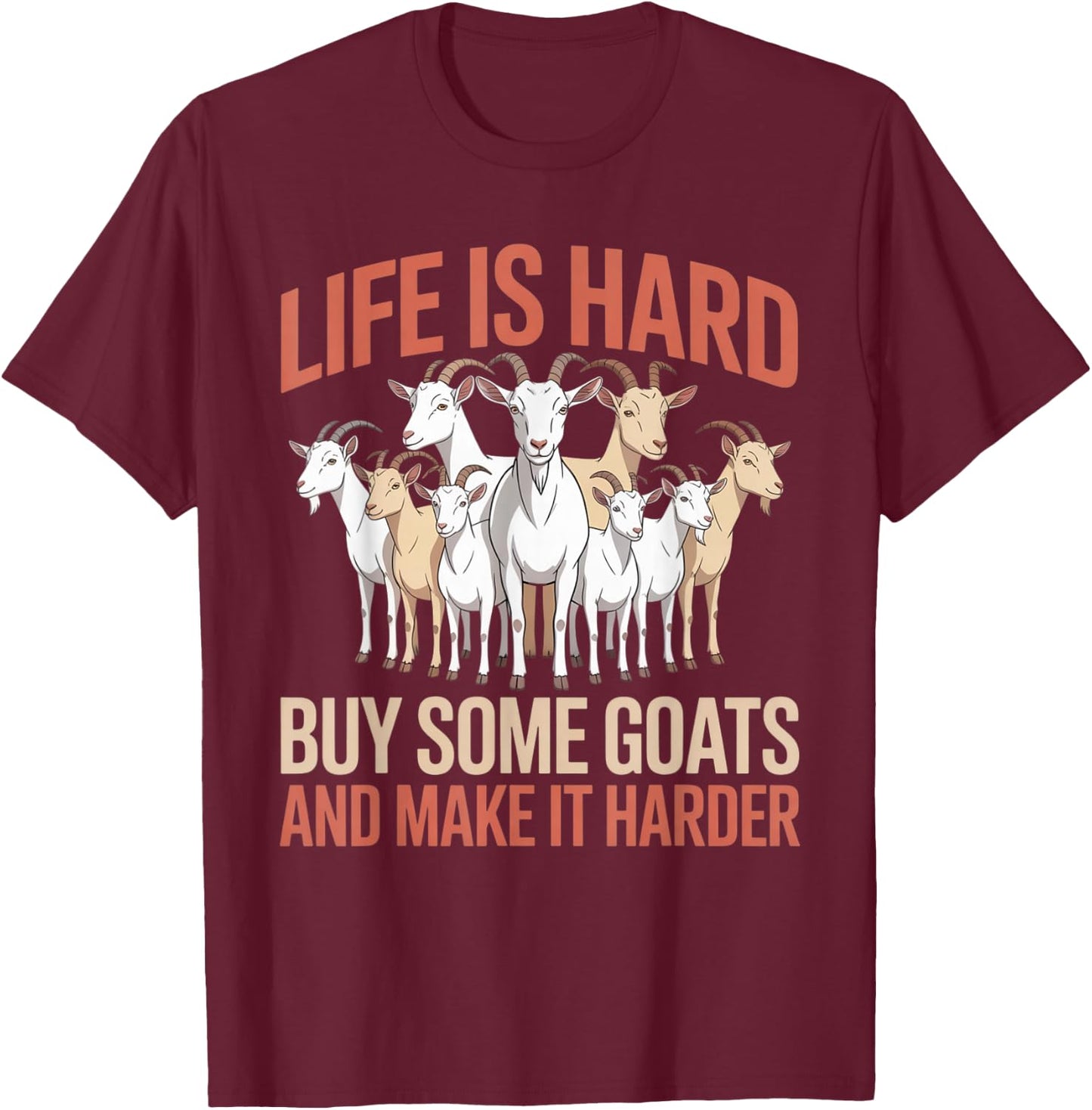 Funny Life is Hard Buy Some Goats and Make it Harder Goat T-Shirt - T-Shirt | Maroon