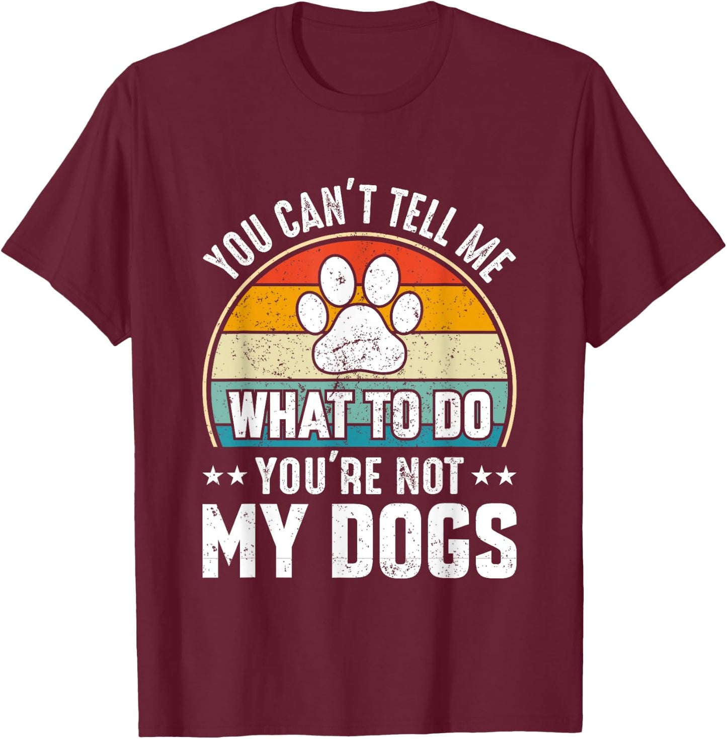 Dog Lover - You Can't Tell me What to do You're not My Dogs Women Girls Kids T-Shirt - T-Shirt | Maroon