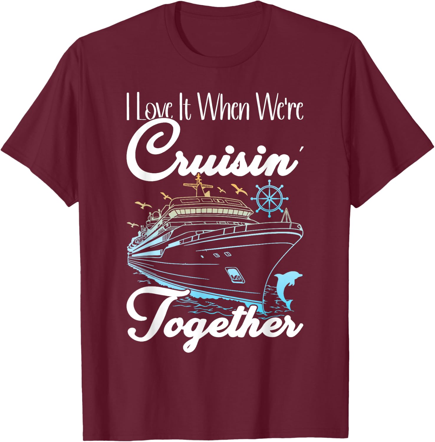 Family Cruise Matching I Love It When We're Cruisin Together T-Shirt - T-Shirt | Maroon