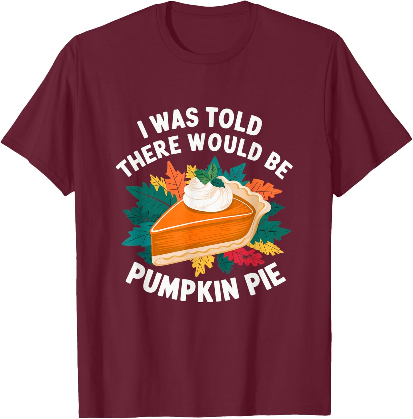 I Was Told There Would Be Pumpkin Pie Cute Thanksgiving T-Shirt - T-Shirt | Maroon