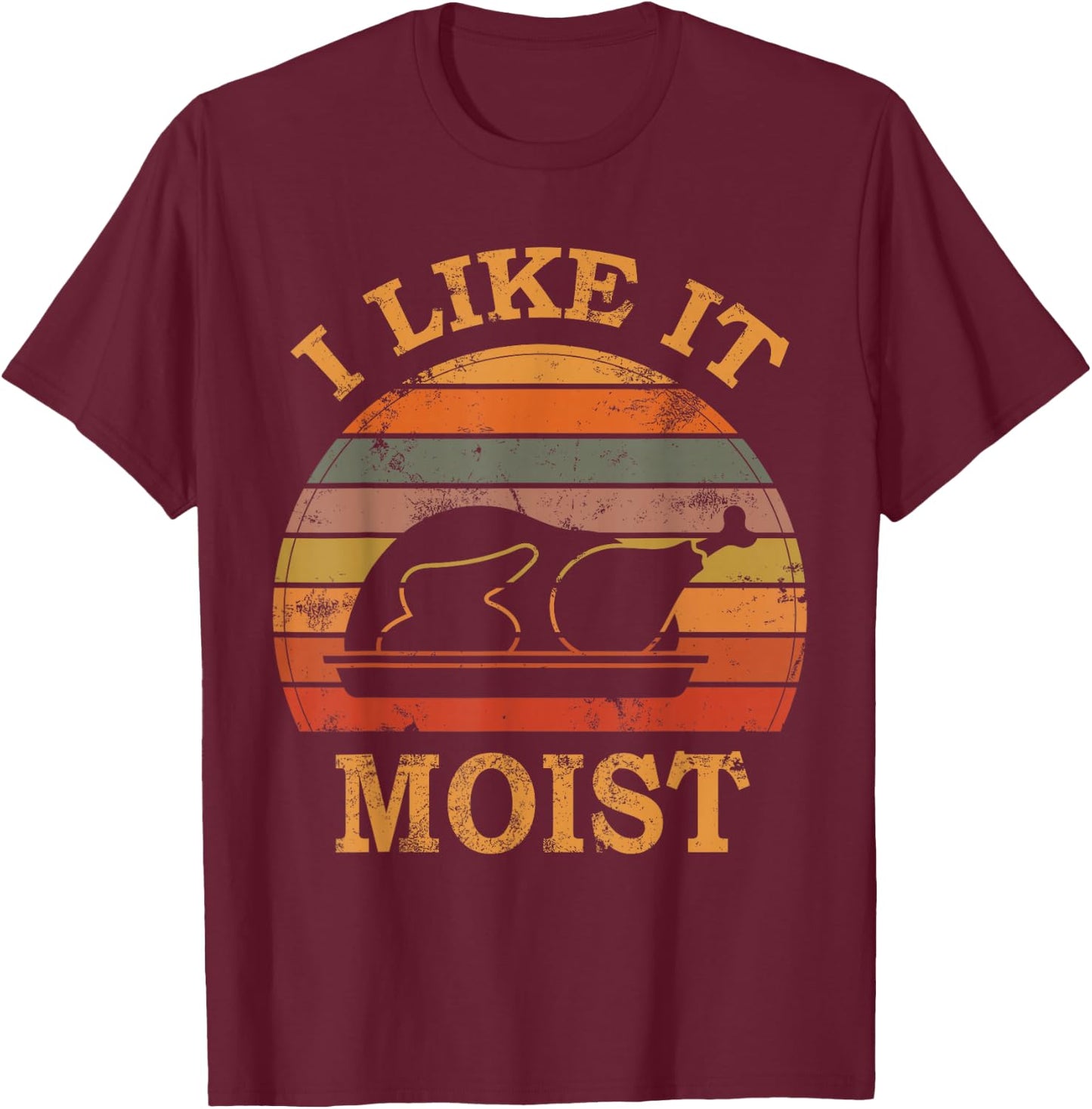 I Like It Moist Thanksgiving Costume Turkey Day Leg Day 2024 T-Shirt - T-Shirt | Maroon