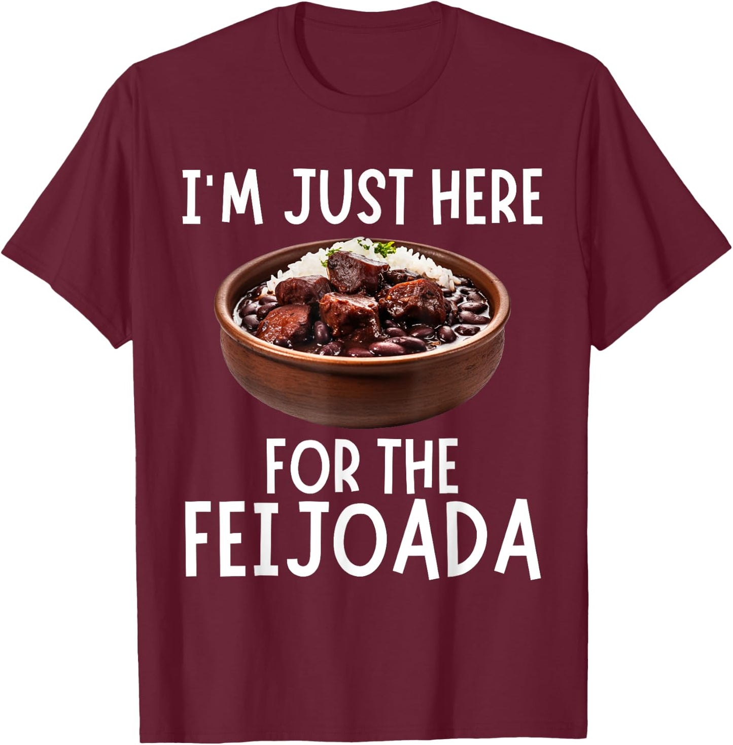 I'm Just Here For The Feijoada - Funny Feijoada T-Shirt - T-Shirt | Maroon