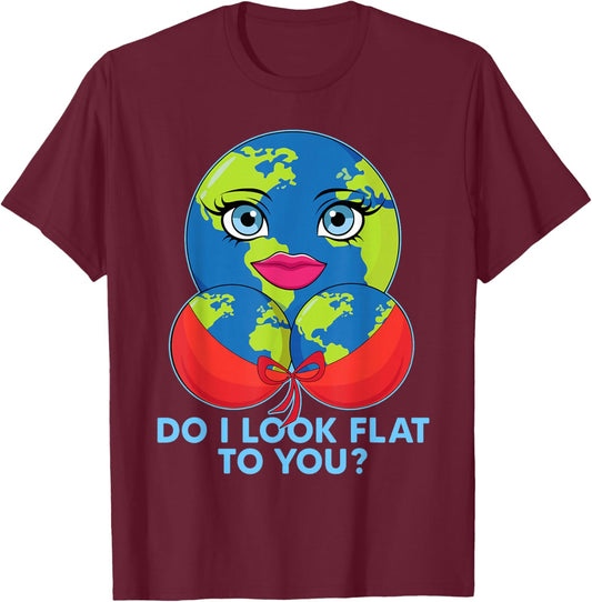 Do I Look Flat To You Funny Earth Day Mother Day T-Shirt - T-Shirt | Maroon