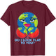 Do I Look Flat To You Funny Earth Day Mother Day T-Shirt - T-Shirt | Maroon