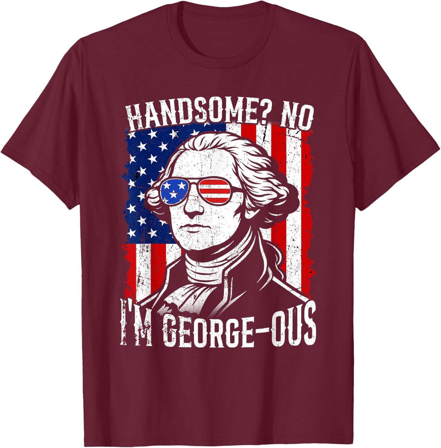 Handsome No I'm George-OUS Flag USA Washington 4th of July T-Shirt - T-Shirt | Maroon