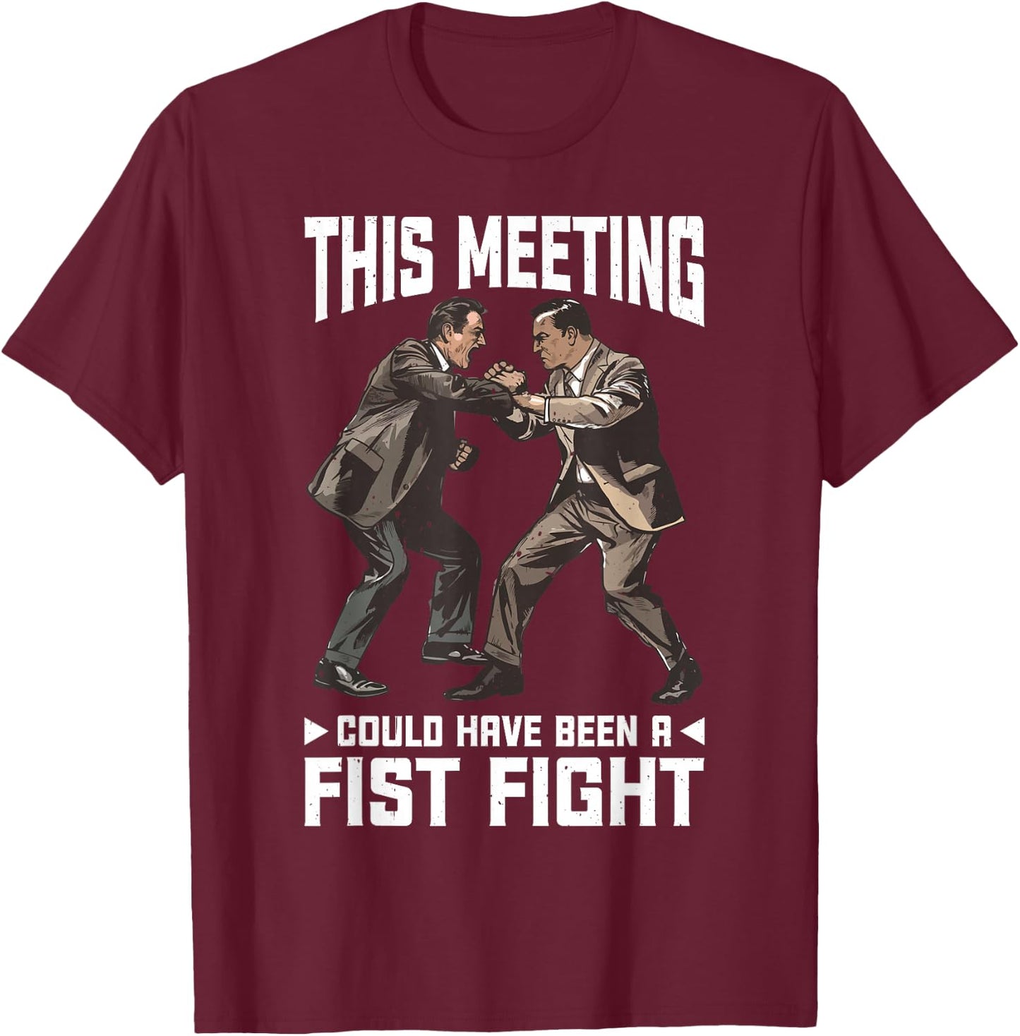 This Meeting Could Have Been A Fist Fight Work T-Shirt - T-Shirt | Maroon