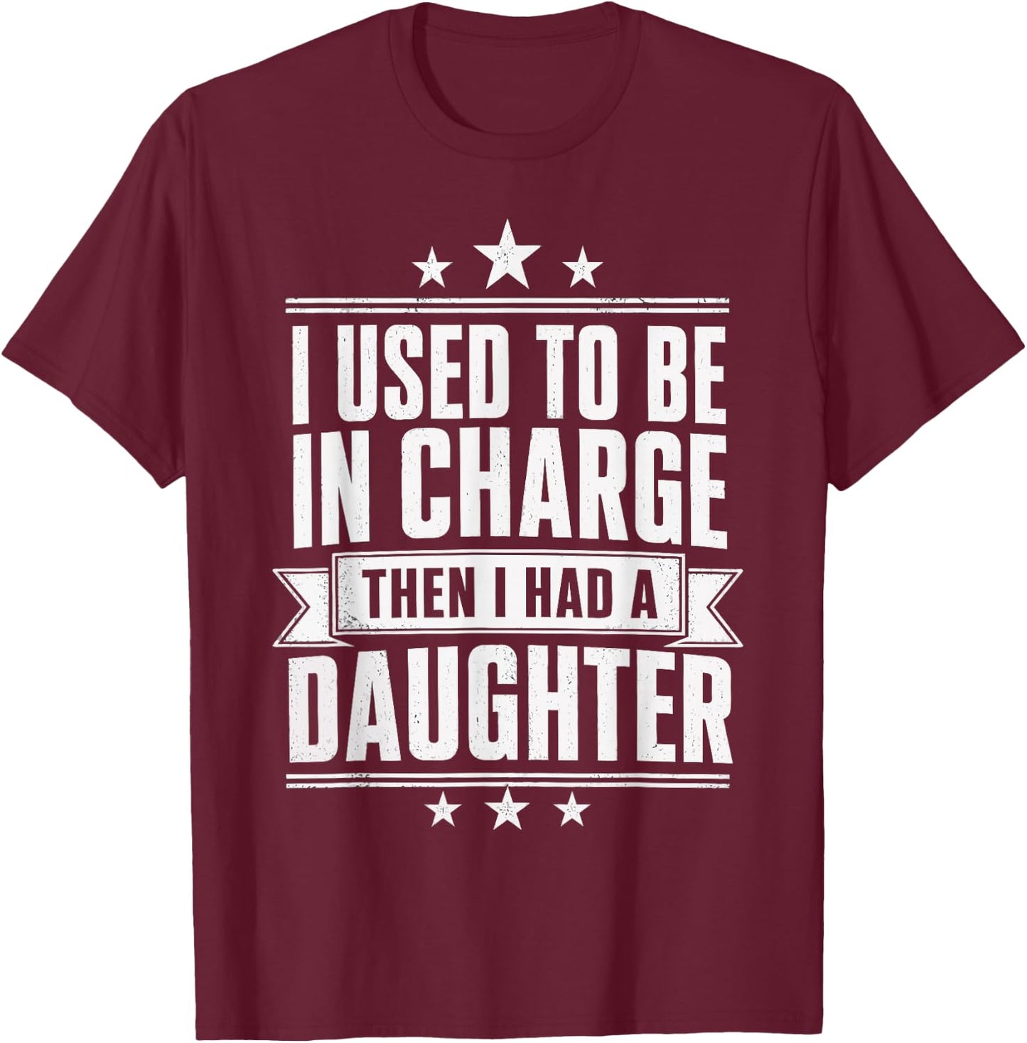 I Used to Be in Charge Then I Had A Daughter Girl Dad Humor T-Shirt - T-Shirt | Maroon