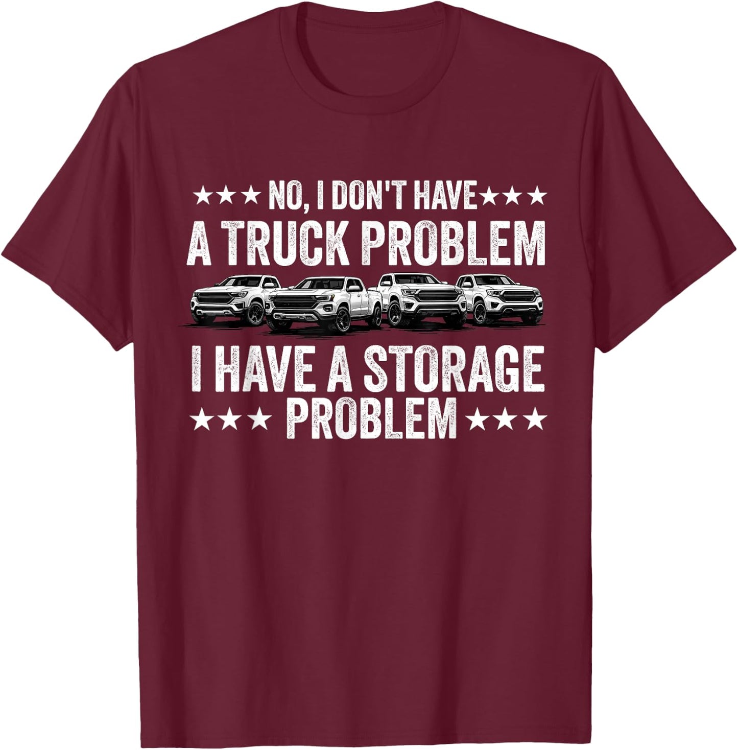 No I Don't Have a Pickup Truck Problem Have Storage Problem T-Shirt - T-Shirt | Maroon