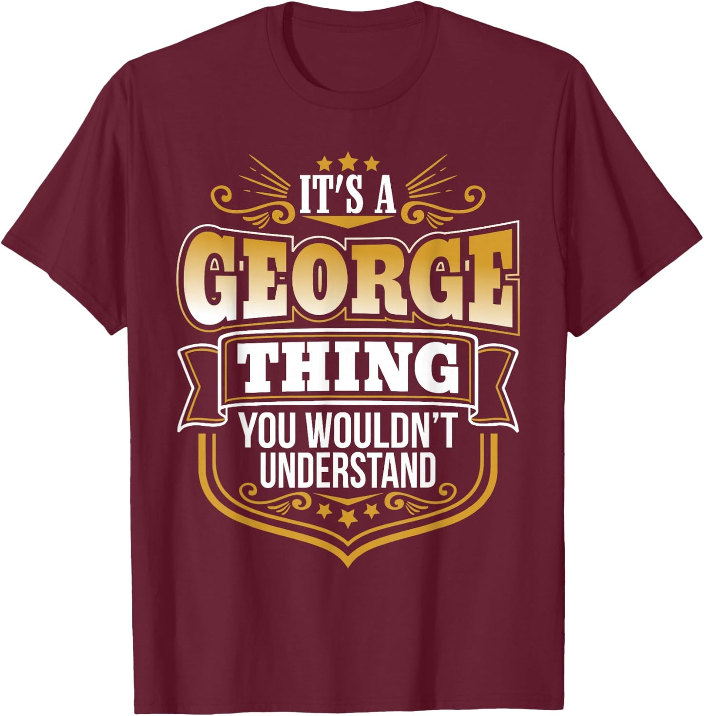 its a George Thing You Wouldnt Understand George T-Shirt - T-Shirt | Maroon