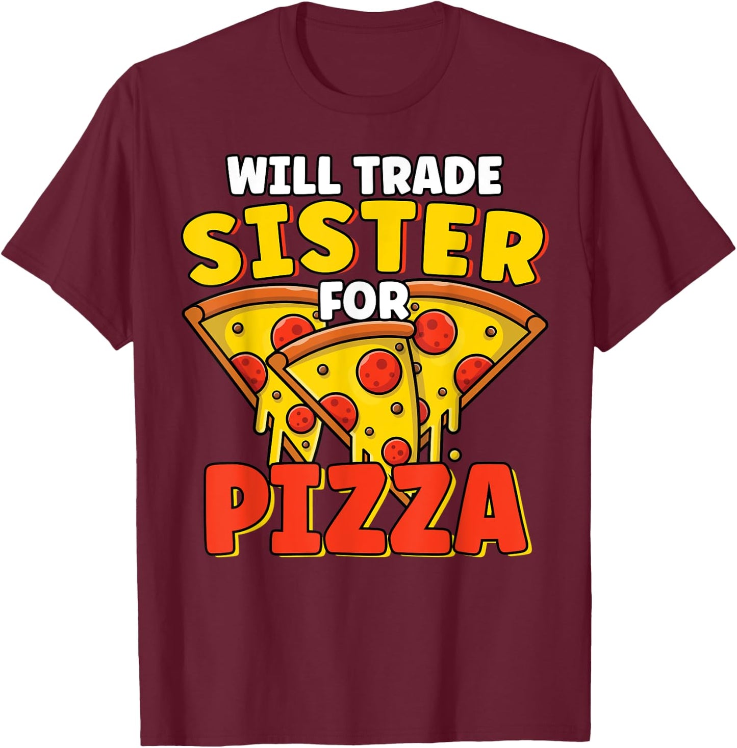 Will Trade Sister For Pizza Lover Funny Sibling Pizza Party T-Shirt - T-Shirt | Maroon