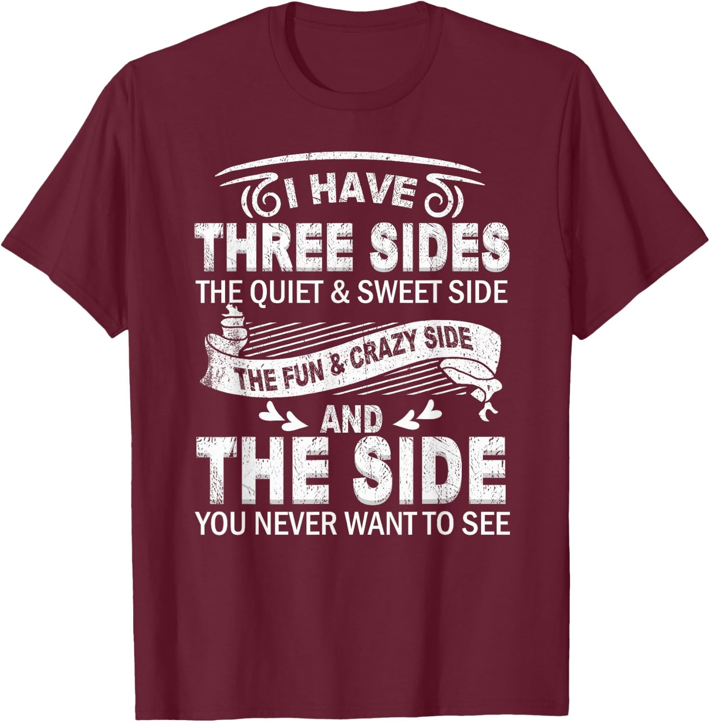 I Have Three Sides And The Side You Never Want To See Funny T-Shirt - T-Shirt | Maroon