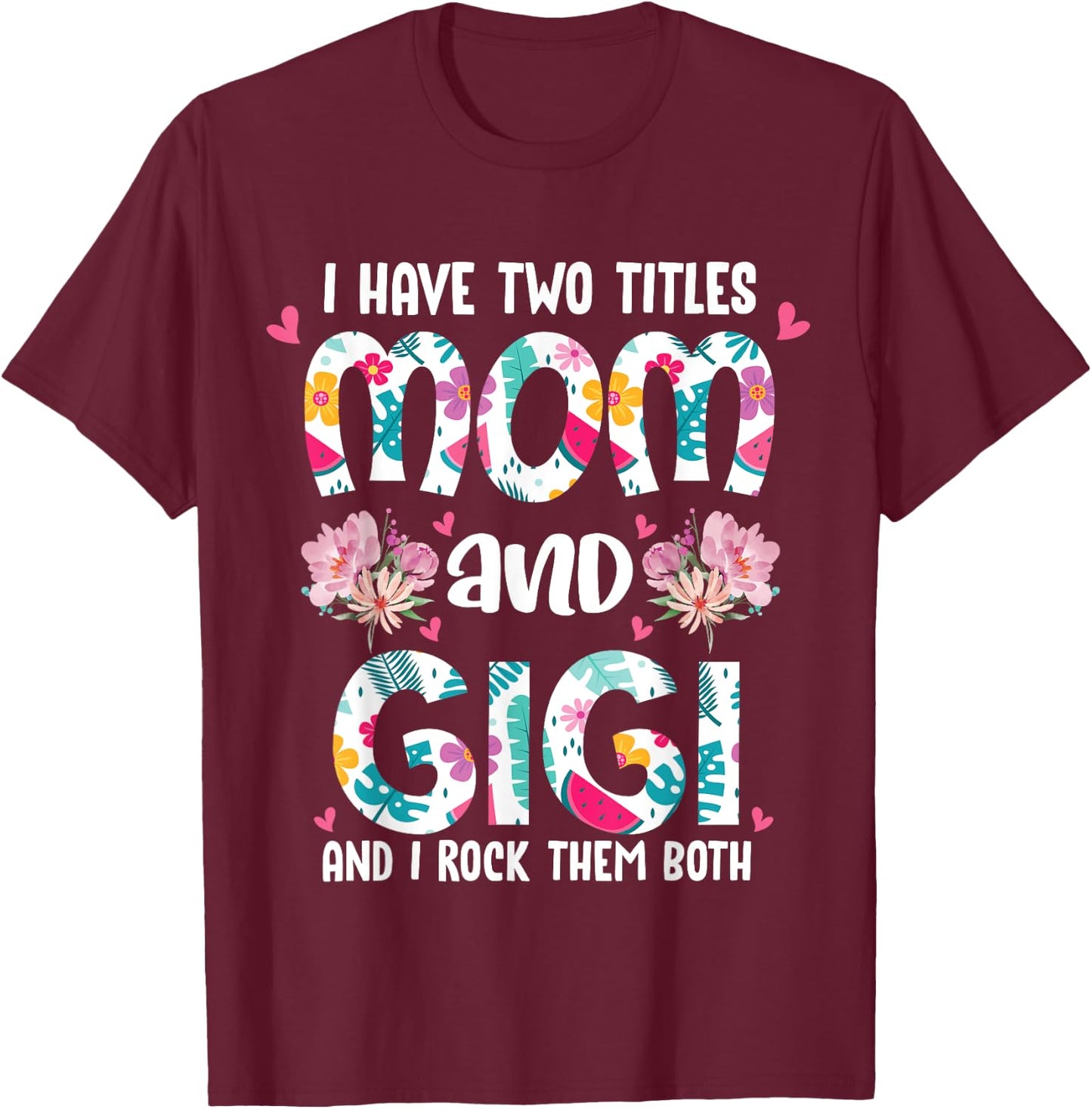 I Have Two Titles Mom and Gigi Best Gigi Mother's Day Floral T-Shirt - T-Shirt | Maroon