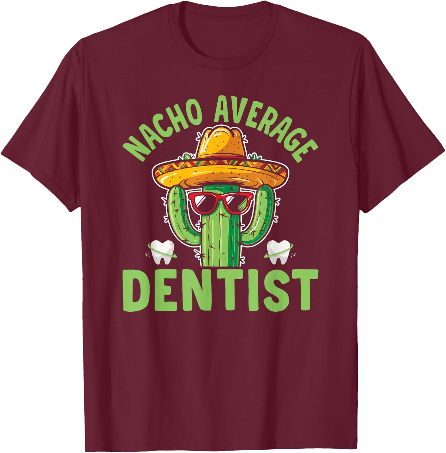 Nacho Average Dentist Funny Dental Surgeon T-Shirt - T-Shirt | Maroon