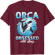 Funny Orca Animal Orca obsessed all day T-Shirt - T-Shirt | Maroon