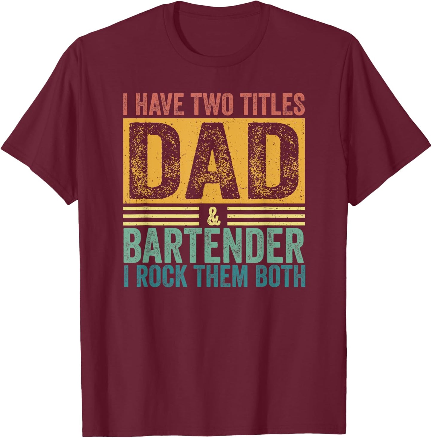 I Have Two Titles Dad And Bartender Daddy Dad Father's Day T-Shirt - T-Shirt | Maroon