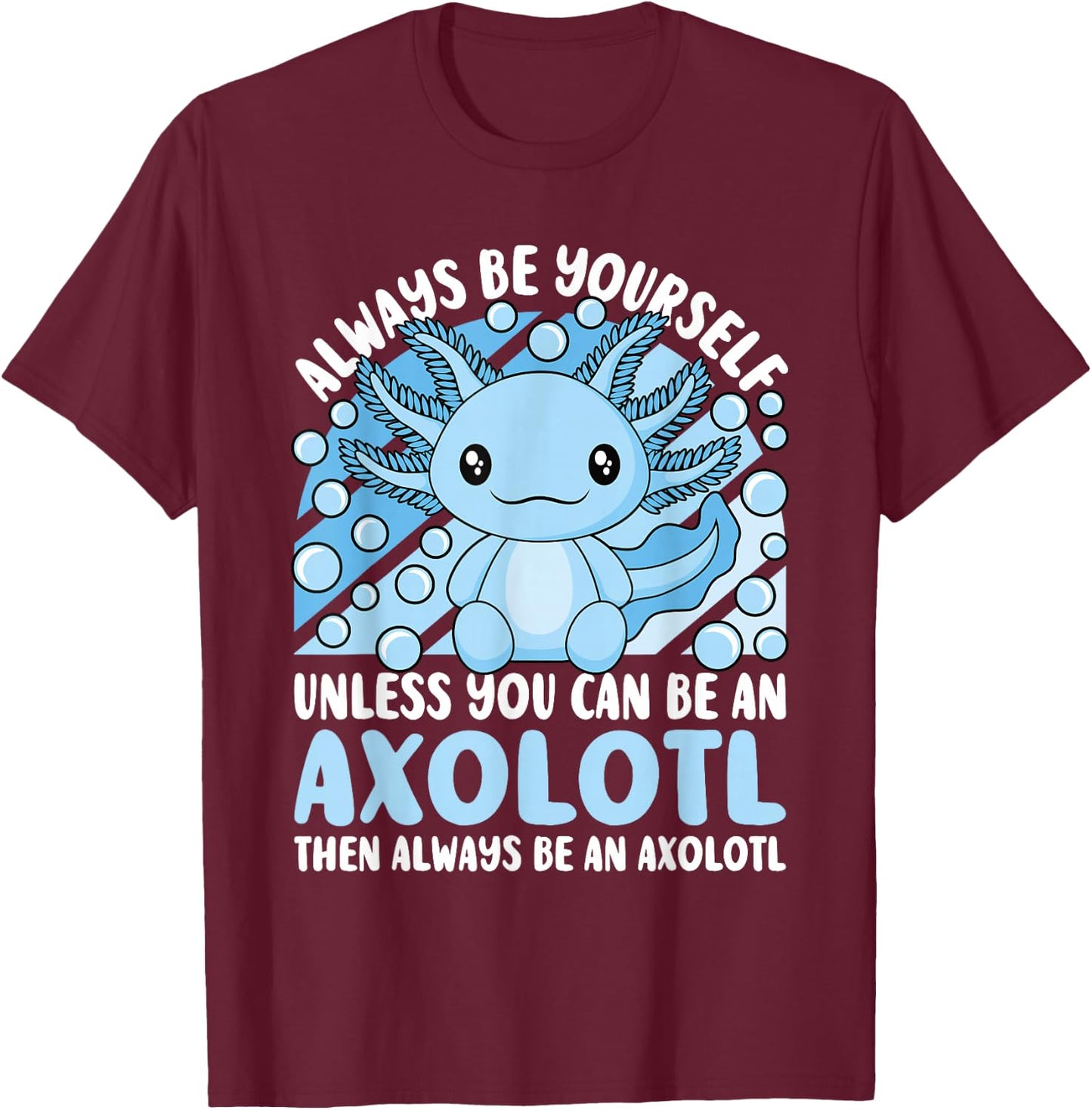 Always Be Yourself Unless You Can Be An Axolotl Lover Kawaii T-Shirt - T-Shirt | Maroon