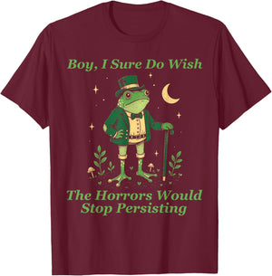 Frog Boy I Sure Do Wish The Horrors Would Stop Persisting T-Shirt - T-Shirt | Maroon