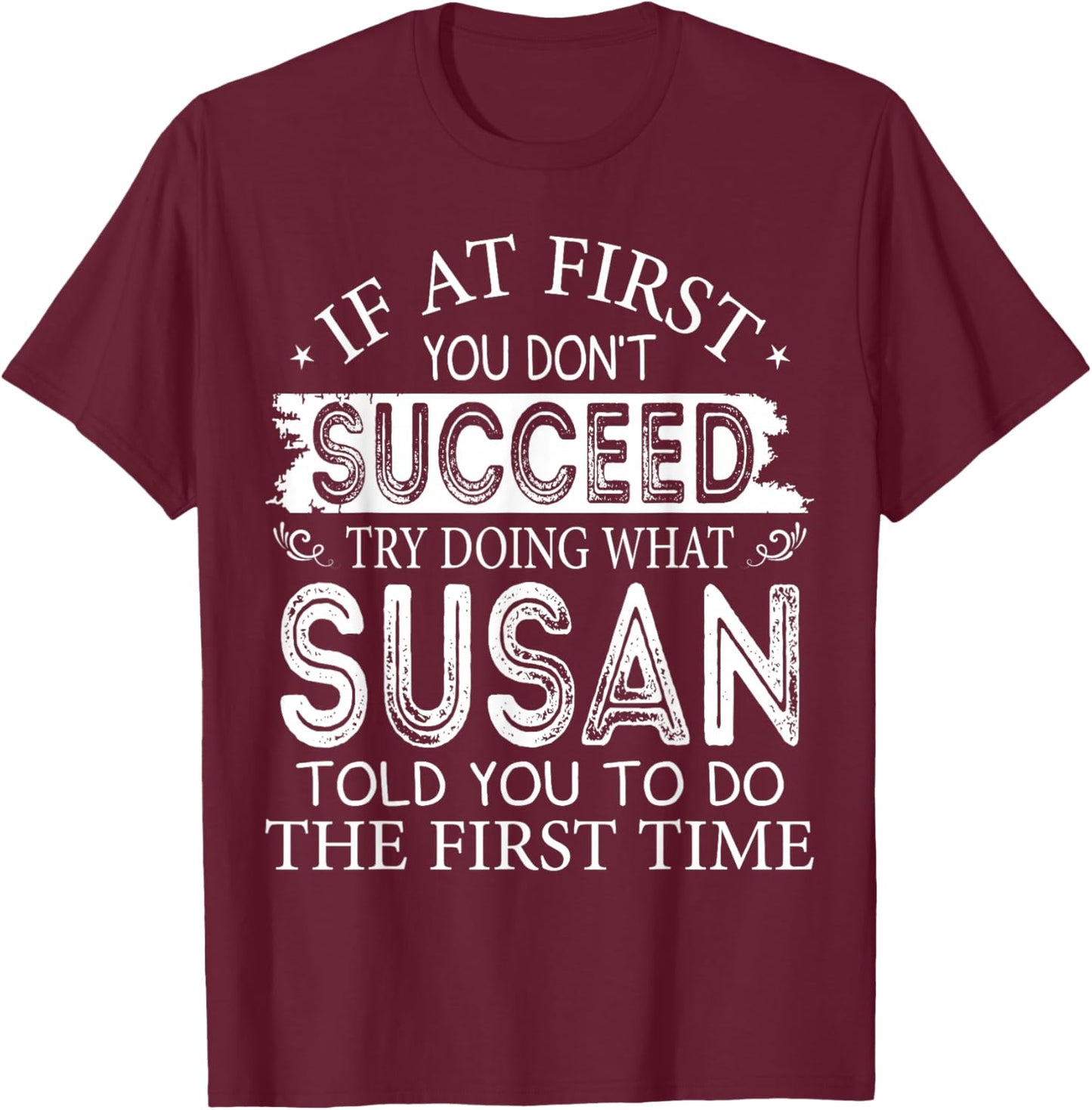 If At First You Don't Succeed Try Doing What Susan T-Shirt - T-Shirt | Maroon