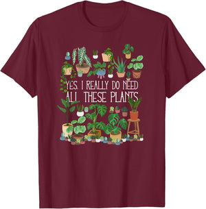 Yes I Really Do Need All These Plants T-Shirt - T-Shirt | Maroon
