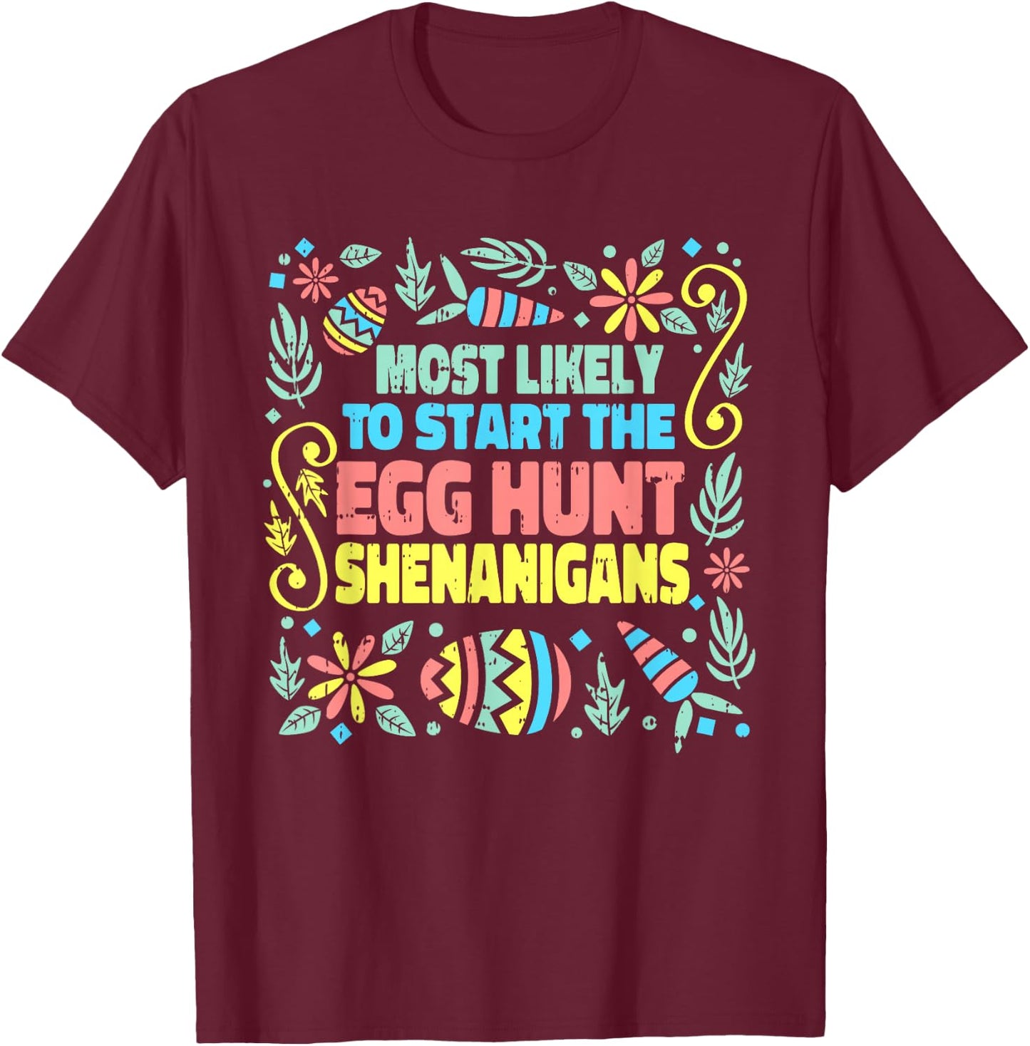 Most Likely To Start The Egg Hunt Shenanigans Easter Spring T-Shirt - T-Shirt | Maroon
