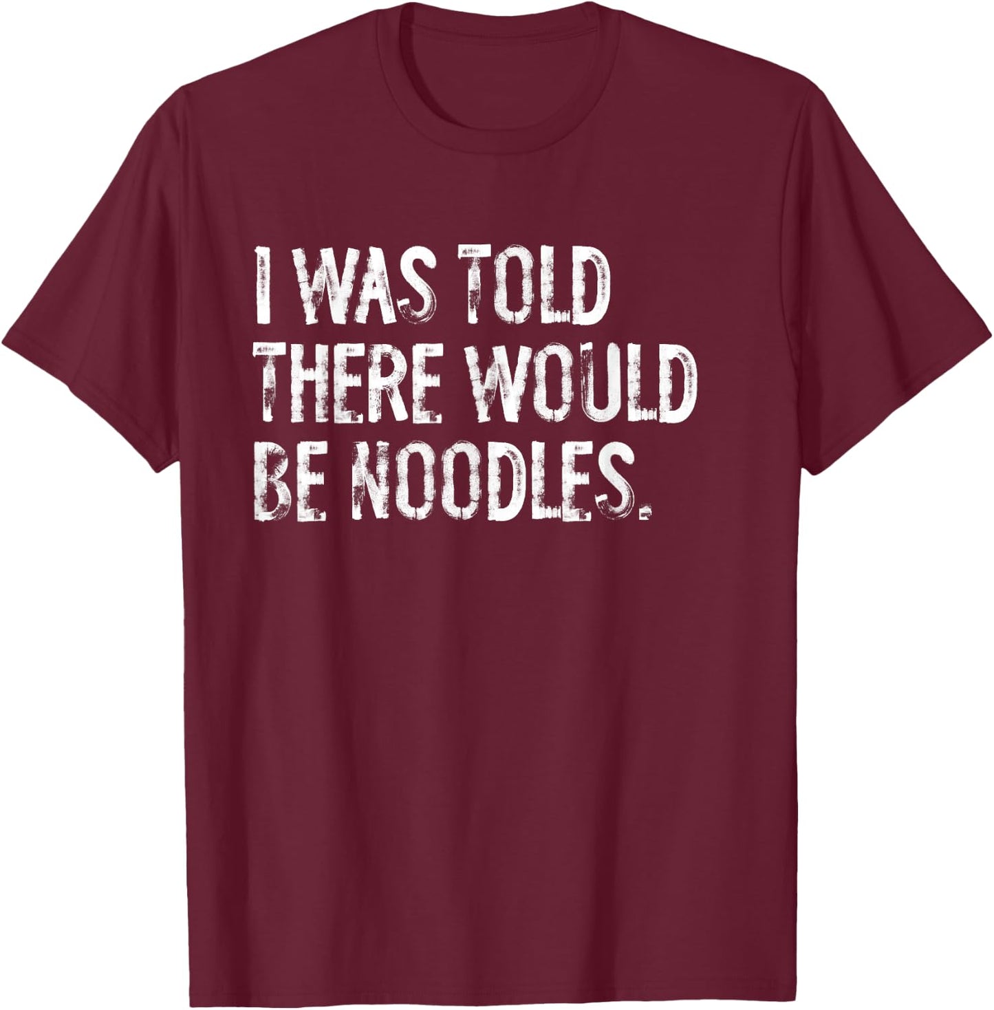 I Was Told There Would Be Noodles T-Shirt - T-Shirt | Maroon