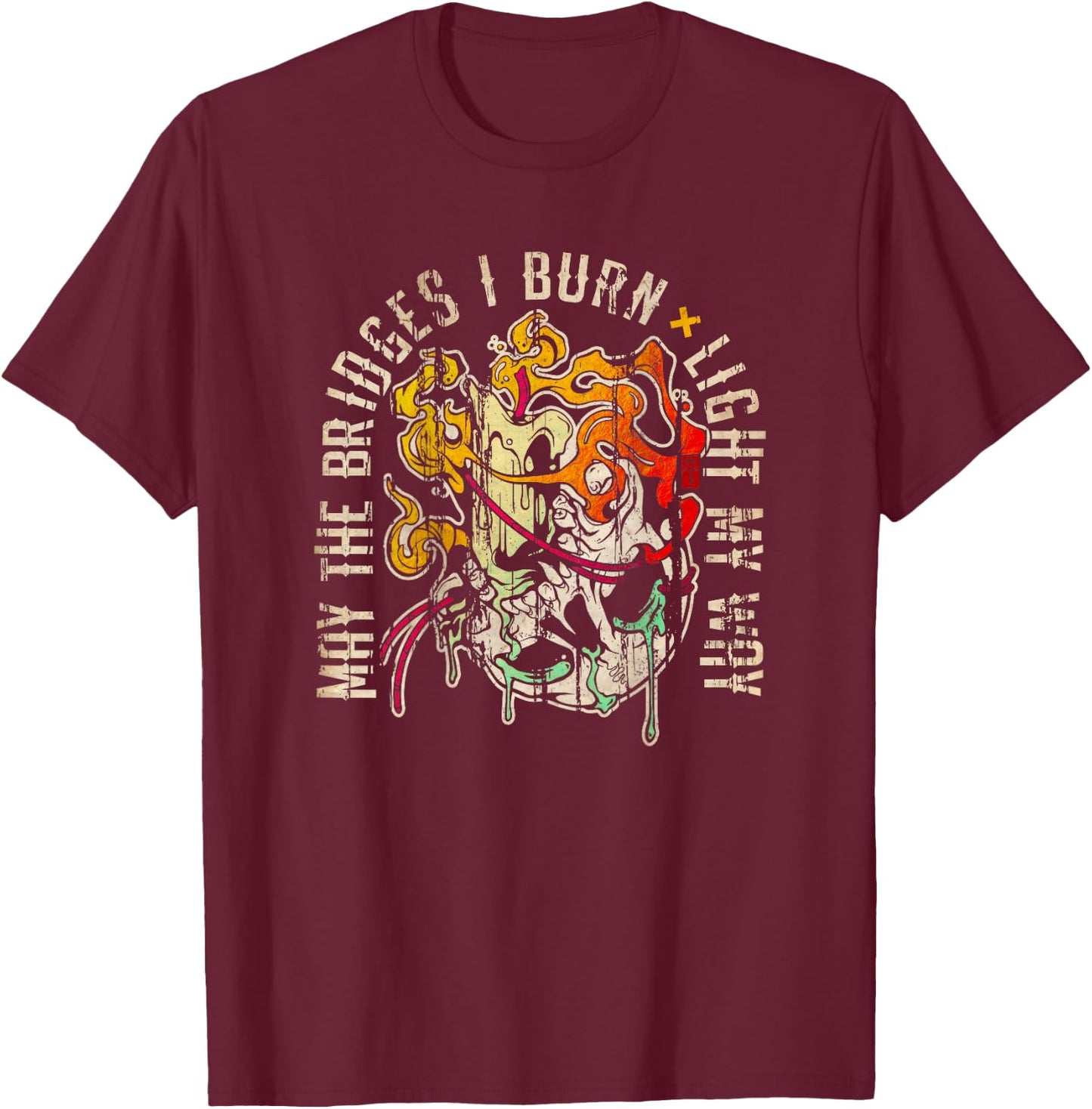 Melt with Quote "May the Bridges I Burn Light My Way" T-Shirt - T-Shirt | Maroon