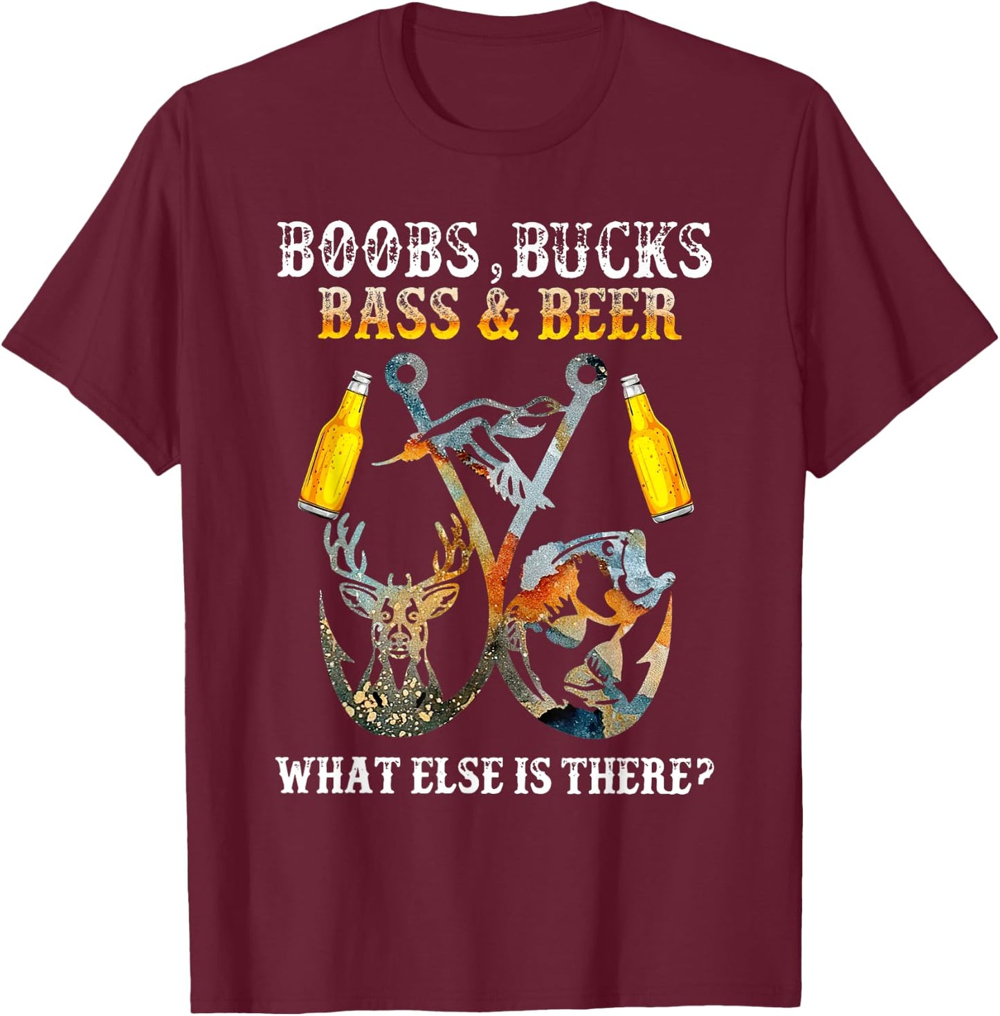Boobs Bucks Bass Beer What Else Is There Fishing Hunting T-Shirt - T-Shirt | Maroon