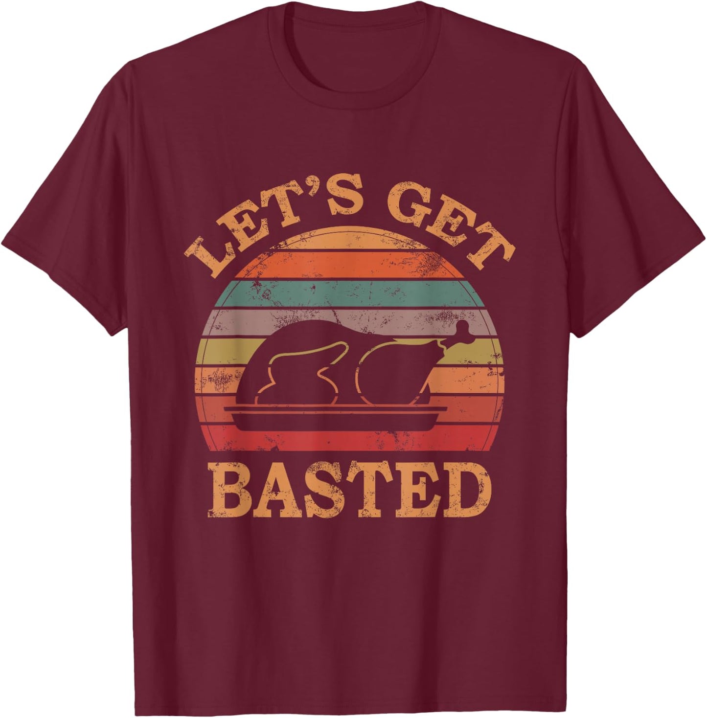 Let's Get Basted Thanksgiving Costume Leg Turkey Day Retro T-Shirt - T-Shirt | Maroon