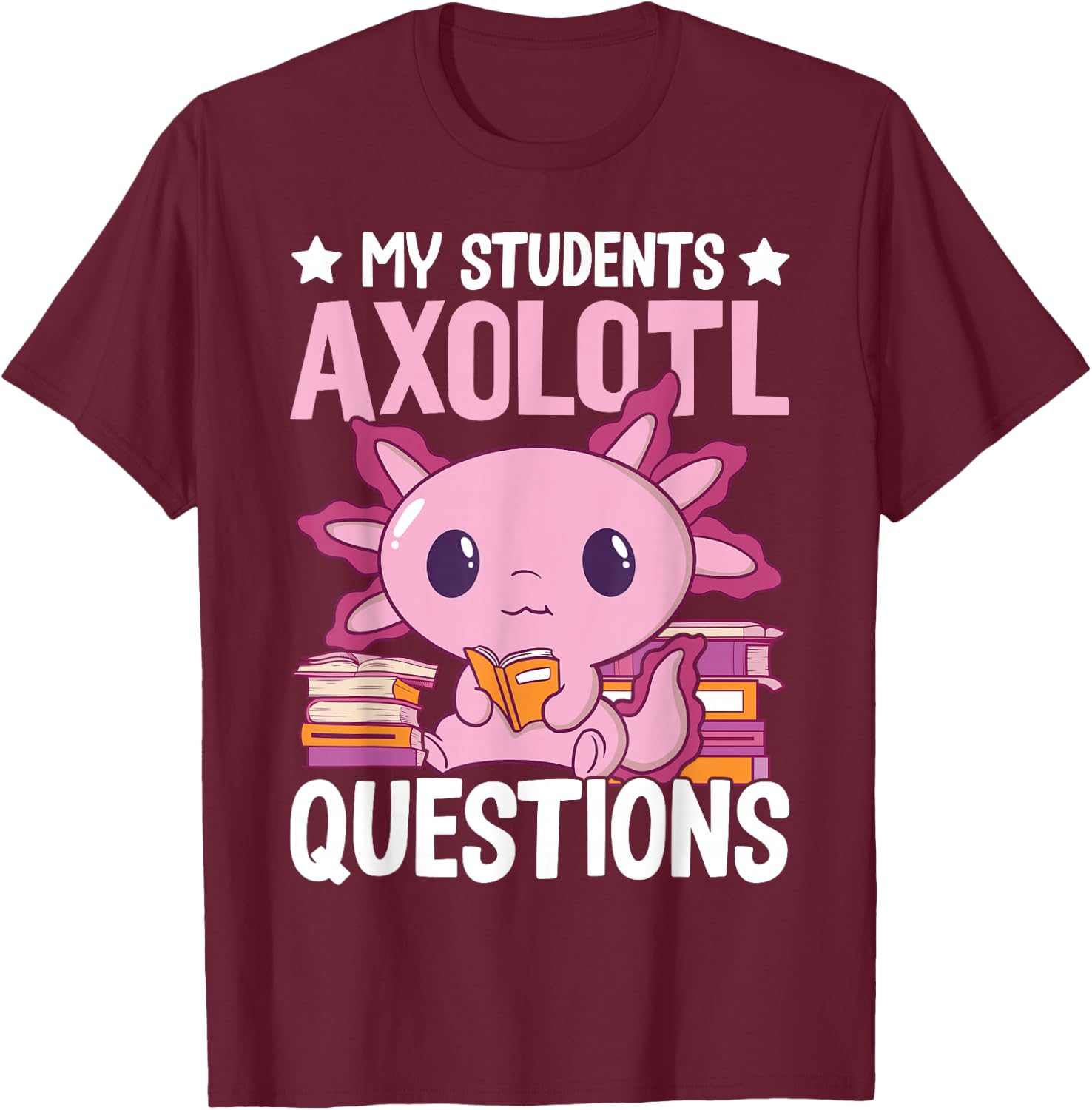 Axolotl Lover Teacher - My Students Axolotl Questions T-Shirt - T-Shirt | Maroon