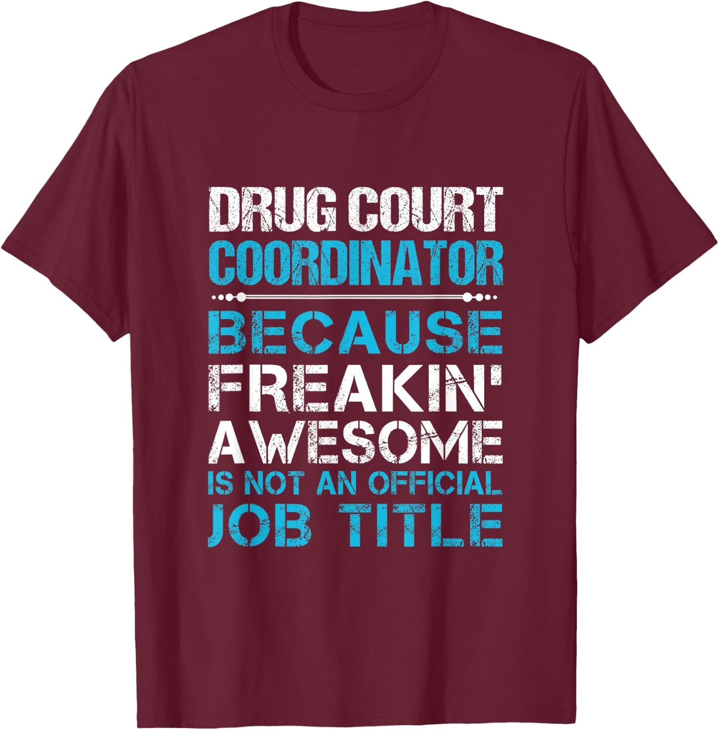 Drug Court Coordinator - Freaking Awesome T-Shirt - T-Shirt | Maroon