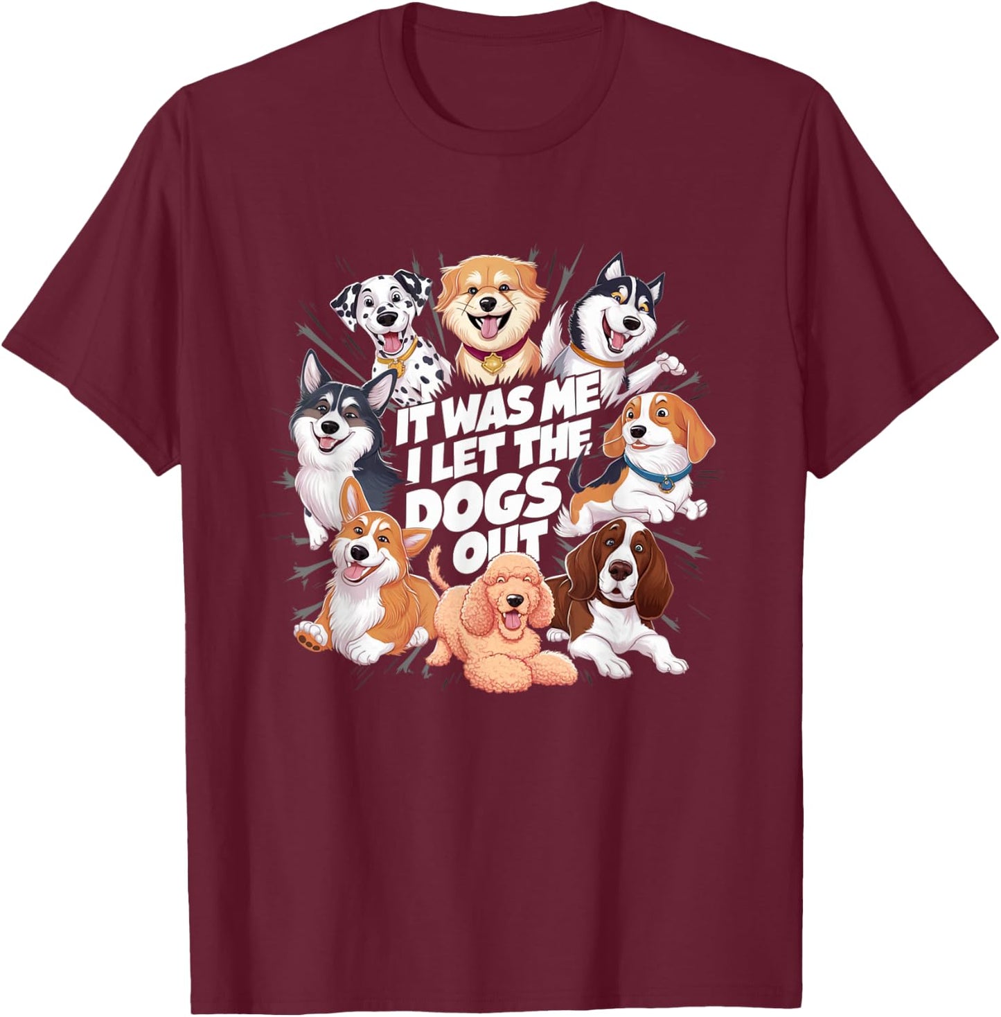 Funny Dog Lover Present It was Me I let the Dogs Out Joke T-Shirt - T-Shirt | Maroon